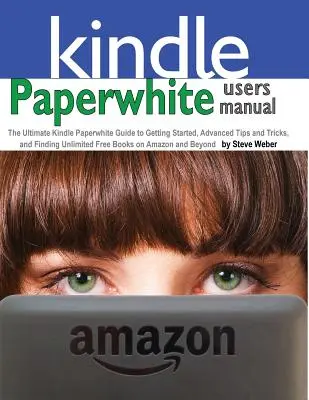 Instrukcja obsługi Paperwhite: The Ultimate Kindle Paperwhite Guide to Getting Started, Advanced Tips and Tricks, and Finding Unlimited Free Books on - Paperwhite Users Manual: The Ultimate Kindle Paperwhite Guide to Getting Started, Advanced Tips and Tricks, and Finding Unlimited Free Books on