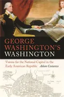 Waszyngton Jerzego Waszyngtona: Wizje stolicy kraju we wczesnej republice amerykańskiej - George Washington's Washington: Visions for the National Capital in the Early American Republic