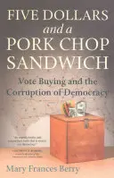 Pięć dolarów i kanapka ze schabowym: Kupowanie głosów i korupcja demokracji - Five Dollars and a Pork Chop Sandwich: Vote Buying and the Corruption of Democracy