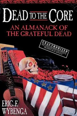 Dead to the Core: Almanach Wdzięcznych Zmarłych - Dead to the Core: An Almanack of the Grateful Dead