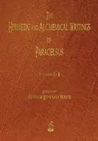 Hermetyczne i alchemiczne pisma Paracelsusa - tom pierwszy i drugi - The Hermetic and Alchemical Writings of Paracelsus - Volumes One and Two