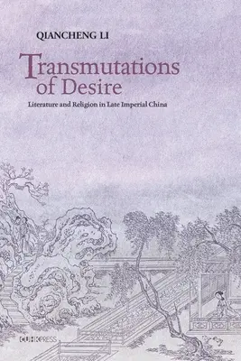 Transmutacje pożądania: Literatura i religia w Chinach późnego cesarstwa - Transmutations of Desire: Literature and Religion in Late Imperial China