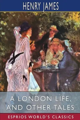 Londyńskie życie i inne opowieści (Esprios Classics) - A London Life, and Other Tales (Esprios Classics)