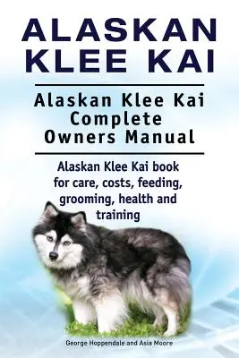 Alaskan Klee Kai. Alaskan Klee Kai Kompletna instrukcja obsługi. Książka Alaskan Klee Kai dotycząca opieki, kosztów, karmienia, pielęgnacji, zdrowia i szkolenia. - Alaskan Klee Kai. Alaskan Klee Kai Complete Owners Manual. Alaskan Klee Kai book for care, costs, feeding, grooming, health and training.