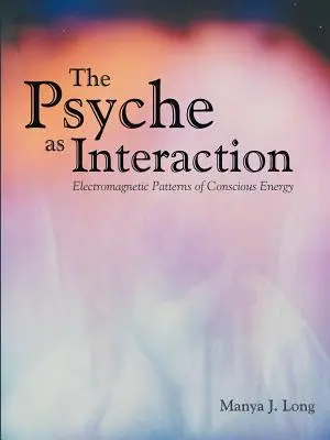 Psychika jako interakcja: Elektromagnetyczne wzorce świadomej energii - The Psyche as Interaction: Electromagnetic Patterns of Conscious Energy