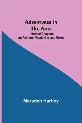Przygody w sztuce: nieformalne rozdziały o malarzach, wodewilu i poetach - Adventures in the Arts; Informal Chapters on Painters, Vaudeville, and Poets