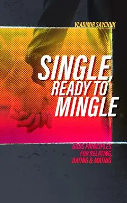 Samotny i gotowy na związek: Boskie zasady dotyczące relacji, randek i kojarzenia ludzi - Single and Ready to Mingle: Gods principles for relating, dating & mating