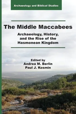 Średniowieczni Machabeusze: Archeologia, historia i powstanie królestwa Hasmoneuszy - The Middle Maccabees: Archaeology, History, and the Rise of the Hasmonean Kingdom