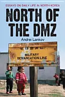 Na północ od strefy zdemilitaryzowanej: Eseje o codziennym życiu w Korei Północnej - North of the DMZ: Essays on Daily Life in North Korea