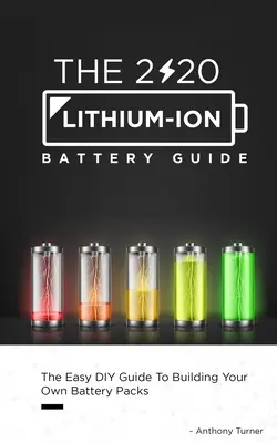 Przewodnik po akumulatorach litowo-jonowych 2020: Łatwy przewodnik DIY po budowaniu własnych zestawów baterii - The 2020 Lithium-Ion Battery Guide: The Easy DIY Guide To Building Your Own Battery Packs