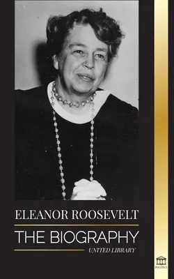 Eleanor Roosevelt: Biografia - Poznaj amerykańskie życie, żyjąc; Żona i pierwsza dama Franklina D. Roosevelta - Eleanor Roosevelt: The Biography - Learn the American Life by Living; Franklin D. Roosevelt's Wife & First Lady