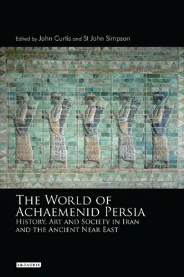 Świat Persji Achemenidów: Historia, sztuka i społeczeństwo Iranu i starożytnego Bliskiego Wschodu - The World of Achaemenid Persia: History, Art and Society in Iran and the Ancient Near East