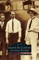 Glenn H. Curtiss: Pionier lotnictwa - Glenn H. Curtiss: Aviation Pioneer