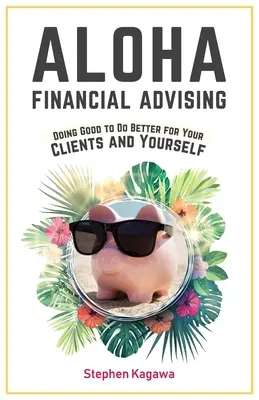 Aloha Financial Advising: Czyniąc dobro, aby robić lepiej dla swoich klientów i siebie - Aloha Financial Advising: Doing Good to Do Better for Your Clients and Yourself