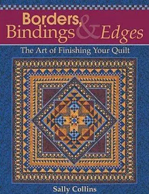 Borders, Bindings & Edges: Sztuka wykańczania kołder - Borders, Bindings & Edges: The Art of Finishing Your Quilt