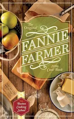 Oryginalna książka kucharska Fannie Farmer z 1896 roku: The Boston Cooking School - The Original Fannie Farmer 1896 Cookbook: The Boston Cooking School