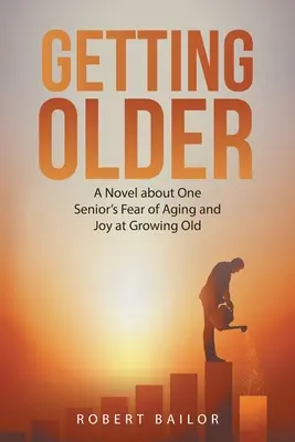 Starzenie się: Powieść o strachu seniora przed starzeniem się i radości z dorastania - Getting Older: A Novel About One Senior's Fear of Aging and Joy at Growing Old