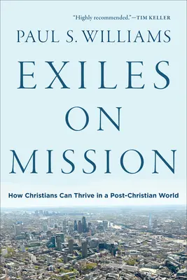 Wygnańcy na misji: Jak chrześcijanie mogą prosperować w postchrześcijańskim świecie - Exiles on Mission: How Christians Can Thrive in a Post-Christian World