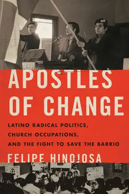 Apostołowie zmian: Latynoska radykalna polityka, okupacje kościelne i walka o ocalenie Barrio - Apostles of Change: Latino Radical Politics, Church Occupations, and the Fight to Save the Barrio