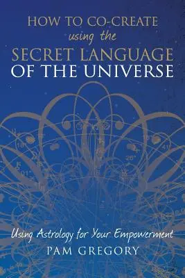 Jak współtworzyć za pomocą sekretnego języka wszechświata: Wykorzystanie astrologii do wzmocnienia swojej pozycji - How to Co-Create Using the Secret Language of the Universe: Using Astrology for your Empowerment