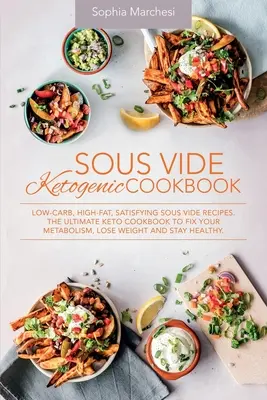 Ketogeniczna książka kucharska Sous Vide: Niskowęglowodanowe, wysokotłuszczowe, satysfakcjonujące przepisy Sous Vide. The Ultimate Keto Cookbook to fix Your Metabolism, Lose Weight and S - Sous Vide Ketogenic Cookbook: Low-carb, High-fat, Satisfying Sous Vide Recipes. The Ultimate Keto Cookbook to fix Your Metabolism, Lose Weight and S