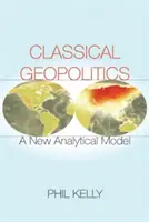 Klasyczna geopolityka: Nowy model analityczny - Classical Geopolitics: A New Analytical Model