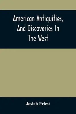 Amerykańskie starożytności i odkrycia na Zachodzie: Being An Exhibition of the Evidence That An Ancient Population of Partiallly Civilized Nations, Dif - American Antiquities, And Discoveries In The West: Being An Exhibition Of The Evidence That An Ancient Population Of Partiallly Civilized Nations, Dif