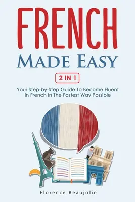 French Made Easy 2 In 1: Twój przewodnik krok po kroku, aby stać się biegłym w języku francuskim w najszybszy możliwy sposób - French Made Easy 2 In 1: Your Step-by-Step Guide To Become Fluent In French In The Fastest Way Possible