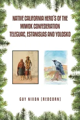 Rdzenni kalifornijscy bohaterowie Konfederacji Miwok - Teleguac, Estanislas i Yolosko (Nixon (Redcorn) Guy) - Native California Hero's of the Miwok Confederation Teleguac, Estanislas and Yolosko (Nixon (Redcorn) Guy)