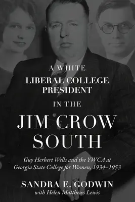 Biały liberalny prezydent college'u na południu Jim Crow: Guy Herbert Wells i YWCA w Georgia State College dla kobiet, 1934-1953 - A White Liberal College President in the Jim Crow South: Guy Herbert Wells and the YWCA at Georgia State College for Women, 1934-1953