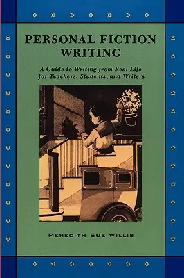 Osobiste pisanie fikcji: Przewodnik po pisaniu z prawdziwego życia dla nauczycieli, studentów i pisarzy - Personal Fiction Writing: A Guide to Writing from Real Life for Teachers, Students & Writers