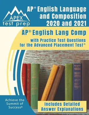 AP English Language and Composition 2020 i 2021: AP English Lang Comp with Practice Test Questions for the Advanced Placement Test [Zawiera szczegółowe informacje - AP English Language and Composition 2020 and 2021: AP English Lang Comp with Practice Test Questions for the Advanced Placement Test [Includes Detaile