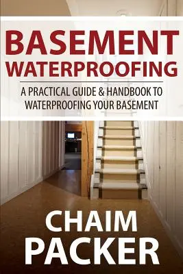 Hydroizolacja piwnicy: Praktyczny przewodnik i podręcznik hydroizolacji piwnicy - Basement Waterproofing: A Practical Guide & Handbook to Waterproofing Your Basement