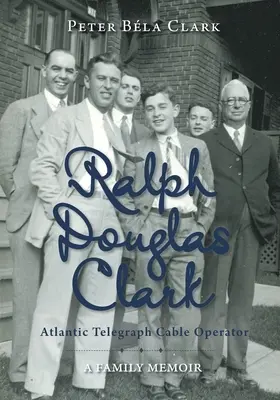 Ralph Douglas Clark - Atlantycki operator kablowy: Pamiętnik rodzinny - Ralph Douglas Clark - Atlantic Telegraph Cable Operator: A Family Memoir