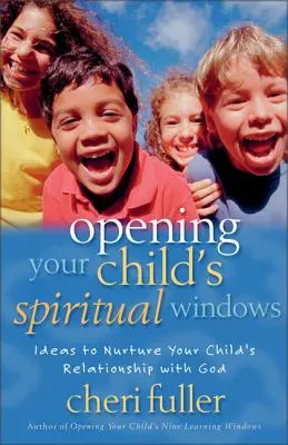 Otwieranie duchowych okien dziecka: Pomysły na pielęgnowanie relacji dziecka z Bogiem - Opening Your Child's Spiritual Windows: Ideas to Nurture Your Child's Relationship with God