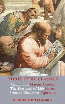 Trzy klasyki stoickie: Medytacje Marka Aureliusza; Krótkość życia Seneki; Wybrane dyskursy Epikteta - Three Stoic Classics: Meditations by Marcus Aurelius; The Shortness of Life by Seneca; Selected Discourses of Epictetus