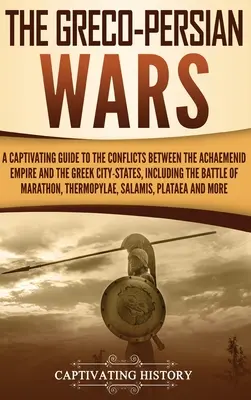 Wojny grecko-perskie: porywający przewodnik po konfliktach między imperium Achemenidów a greckimi miastami-państwami, w tym bitwa o - The Greco-Persian Wars: A Captivating Guide to the Conflicts Between the Achaemenid Empire and the Greek City-States, Including the Battle of