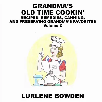 Babcia gotuje po staremu: RECIPES, REMEDIES, CANNING, AND PRESERVING GRANDMA'S FAVORITES Volume 2: RECIPES, REMEDIES, CANNING, AND PRESERVING GR - Grandma's Old Time Cookin': RECIPES, REMEDIES, CANNING, AND PRESERVING GRANDMA'S FAVORITES Volume 2: RECIPES, REMEDIES, CANNING, AND PRESERVING GR