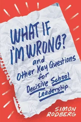 A jeśli się mylę? i inne kluczowe pytania dla zdecydowanego przywództwa w szkole - What If I'm Wrong? and Other Key Questions for Decisive School Leadership