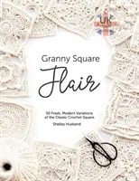 Granny Square Flair UK Terms Edition: 50 świeżych, nowoczesnych wariacji klasycznego kwadratu na szydełku - Granny Square Flair UK Terms Edition: 50 Fresh, Modern Variations of the Classic Crochet Square