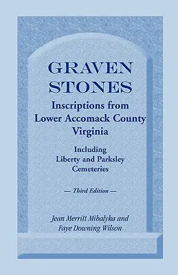 Graven Stones: Inskrypcje z hrabstwa Lower Accomack w Wirginii, w tym cmentarze Liberty i Parksley. Wydanie trzecie - Graven Stones: Inscriptions from Lower Accomack County, Virginia, Including Liberty and Parksley Cemeteries. Third Edition