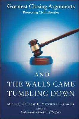 I runęły mury: najlepsze argumenty końcowe chroniące swobody obywatelskie - And the Walls Came Tumbling Down: Greatest Closing Arguments Protecting Civil Liberties