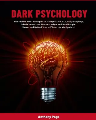 Mroczna psychologia: Sekrety i techniki manipulacji, NLP, mowy ciała, kontroli umysłu oraz jak analizować i czytać ludzi. Dete - Dark Psychology: The Secrets and Techniques of Manipulation, NLP, Body Language, Mind Control, and How to Analyze and Read People. Dete
