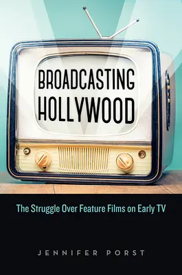 Broadcasting Hollywood: Walka o filmy fabularne we wczesnej telewizji - Broadcasting Hollywood: The Struggle Over Feature Films on Early TV