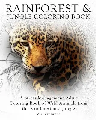 Rainforest & Jungle Coloring Book: Książka do kolorowania dla dorosłych z dzikimi zwierzętami z lasu deszczowego i dżungli - Rainforest & Jungle Coloring Book: A Stress Management Adult Coloring Book of Wild Animals from the Rainforest and Jungle