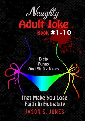 Naughty Adult Joke Book #1-10: Sprośne, śmieszne i zdzirowate żarty, które sprawią, że stracisz wiarę w ludzkość - Naughty Adult Joke Book #1-10: Dirty, Funny And Slutty Jokes That Make You Lose Faith In Humanity
