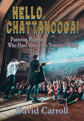 Witaj, Chattanooga! Sławni ludzie, którzy odwiedzili dolinę Tennessee - Hello, Chattanooga!: Famous People Who Have Visited the Tennessee Valley