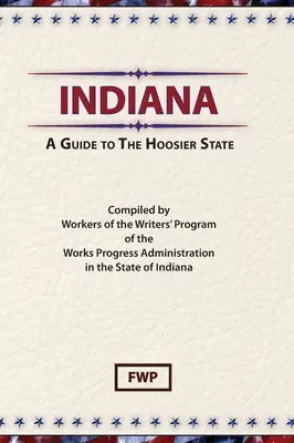 Indiana: Przewodnik po stanie Hoosier (Federal Writers' Project (Fwp)) - Indiana: A Guide To The Hoosier State (Federal Writers' Project (Fwp))