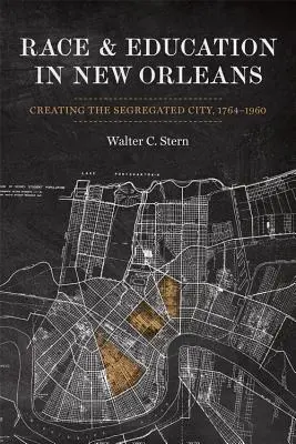 Rasa i edukacja w Nowym Orleanie: tworzenie miasta podzielonego na segmenty, 1764-1960 - Race and Education in New Orleans: Creating the Segregated City, 1764-1960