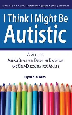 Myślę, że mogę być autystyczny: Przewodnik po diagnozie zaburzeń ze spektrum autyzmu i samopoznaniu dla dorosłych - I Think I Might Be Autistic: A Guide to Autism Spectrum Disorder Diagnosis and Self-Discovery for Adults